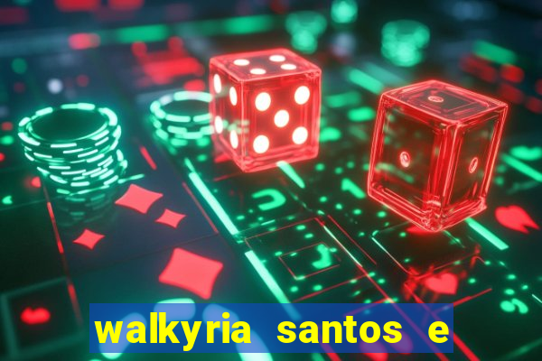 walkyria santos e namorado vereador